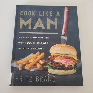 Cook Like a Man Fritz Brand Hardcover Cookbook 78 Recipes Kitchen Basics 2017